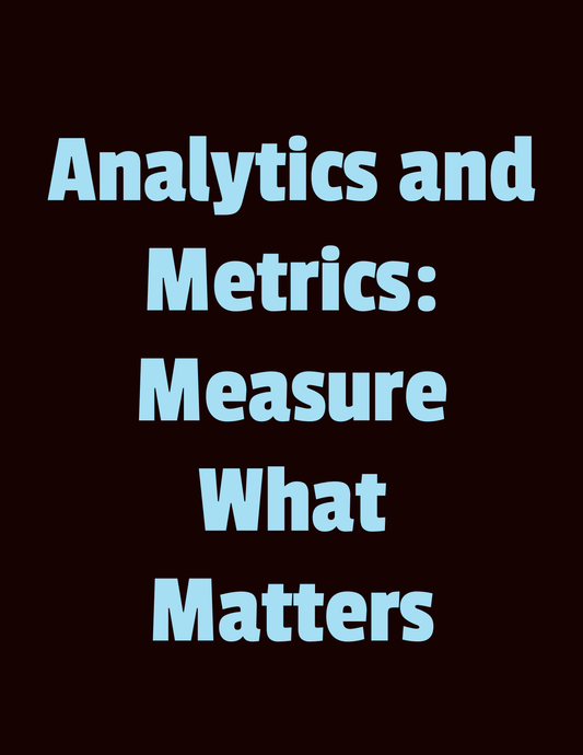 Analytics and Metrics: Measure What Matters (36 pgs.)